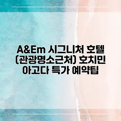 A&Em 시그니처 호텔 (관광명소근처) 호치민 아고다 특가 예약팁