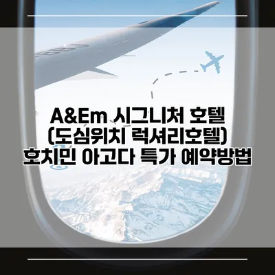 A&Em 시그니처 호텔 (도심위치 럭셔리호텔) 호치민 아고다 특가 예약방법