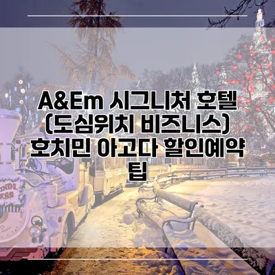 A&Em 시그니처 호텔 (도심위치 비즈니스) 호치민 아고다 할인예약 팁
