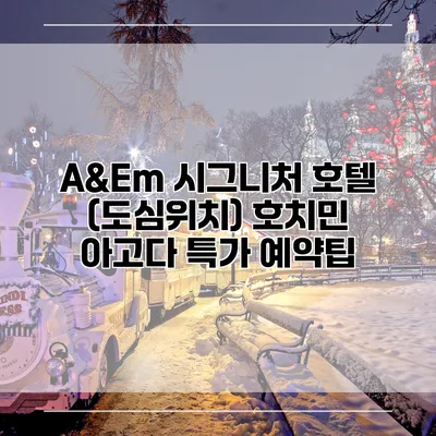A&Em 시그니처 호텔 (도심위치) 호치민 아고다 특가 예약팁