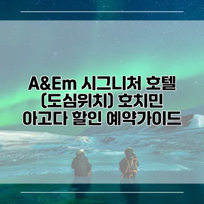 A&Em 시그니처 호텔 (도심위치) 호치민 아고다 할인 예약가이드