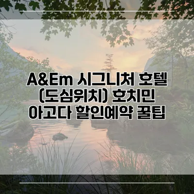 A&Em 시그니처 호텔 (도심위치) 호치민 아고다 할인예약 꿀팁