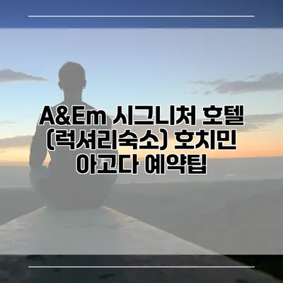 A&Em 시그니처 호텔 (럭셔리숙소) 호치민 아고다 예약팁