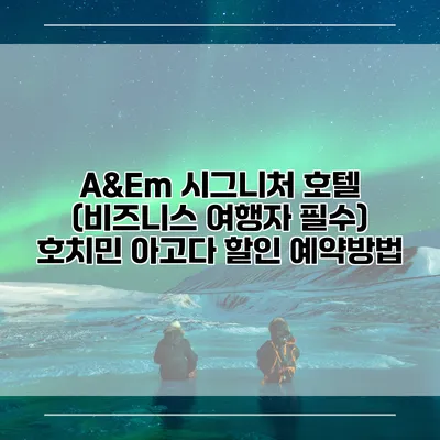 A&Em 시그니처 호텔 (비즈니스 여행자 필수) 호치민 아고다 할인 예약방법