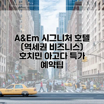 A&Em 시그니처 호텔 (역세권 비즈니스) 호치민 아고다 특가 예약팁