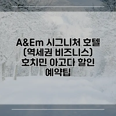A&Em 시그니처 호텔 (역세권 비즈니스) 호치민 아고다 할인 예약팁