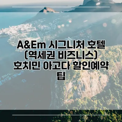 A&Em 시그니처 호텔 (역세권 비즈니스) 호치민 아고다 할인예약 팁