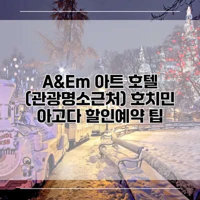 A&Em 아트 호텔 (관광명소근처) 호치민 아고다 할인예약 팁