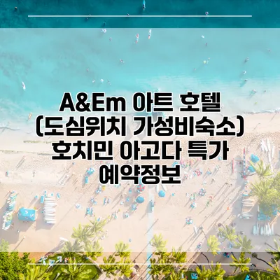 A&Em 아트 호텔 (도심위치 가성비숙소) 호치민 아고다 특가 예약정보