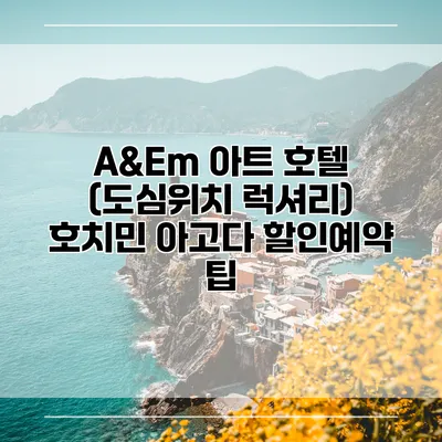 A&Em 아트 호텔 (도심위치 럭셔리) 호치민 아고다 할인예약 팁