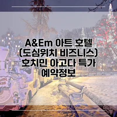 A&Em 아트 호텔 (도심위치 비즈니스) 호치민 아고다 특가 예약정보
