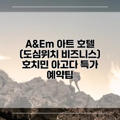 A&Em 아트 호텔 (도심위치 비즈니스) 호치민 아고다 특가 예약팁