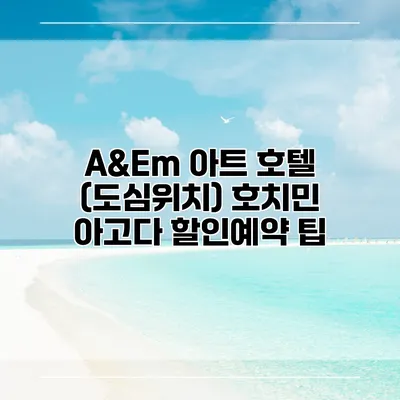 A&Em 아트 호텔 (도심위치) 호치민 아고다 할인예약 팁