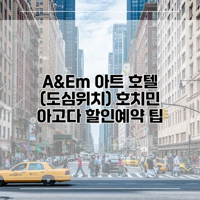 A&Em 아트 호텔 (도심위치) 호치민 아고다 할인예약 팁