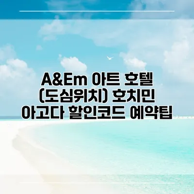 A&Em 아트 호텔 (도심위치) 호치민 아고다 할인코드 예약팁