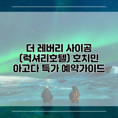 더 레버리 사이공 (럭셔리호텔) 호치민 아고다 특가 예약가이드