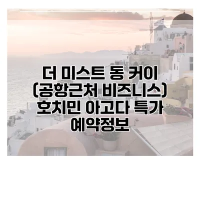 더 미스트 동 커이 (공항근처 비즈니스) 호치민 아고다 특가 예약정보