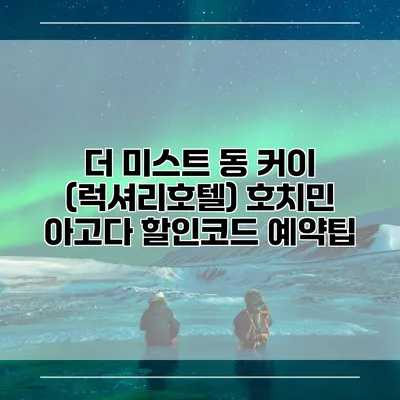 더 미스트 동 커이 (럭셔리호텔) 호치민 아고다 할인코드 예약팁