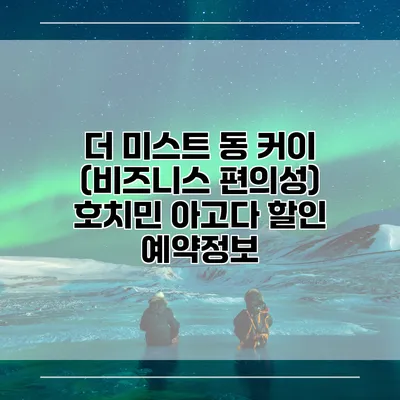 더 미스트 동 커이 (비즈니스 편의성) 호치민 아고다 할인 예약정보