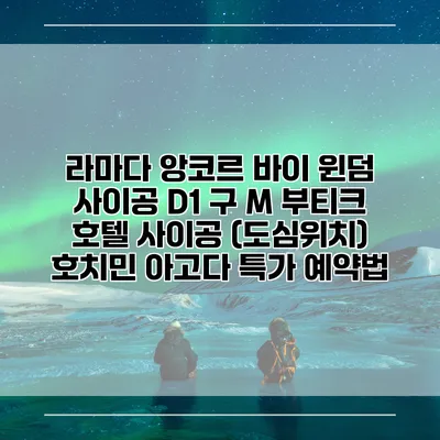 라마다 앙코르 바이 윈덤 사이공 D1 구 M 부티크 호텔 사이공 (도심위치) 호치민 아고다 특가 예약법