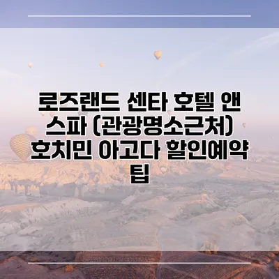 로즈랜드 센타 호텔 앤 스파 (관광명소근처) 호치민 아고다 할인예약 팁