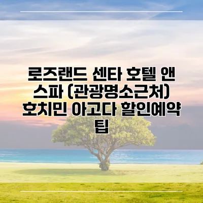 로즈랜드 센타 호텔 앤 스파 (관광명소근처) 호치민 아고다 할인예약 팁