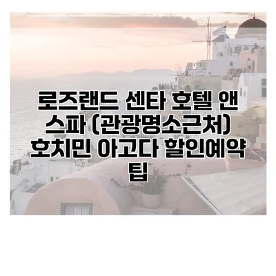 로즈랜드 센타 호텔 앤 스파 (관광명소근처) 호치민 아고다 할인예약 팁