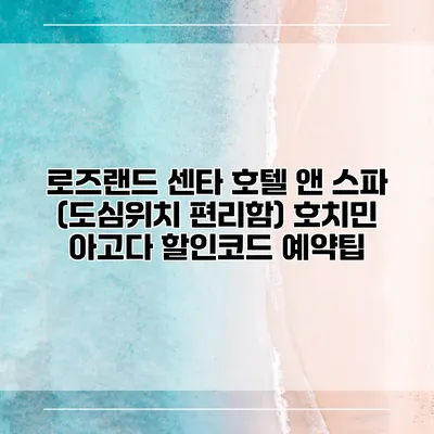 로즈랜드 센타 호텔 앤 스파 (도심위치 편리함) 호치민 아고다 할인코드 예약팁