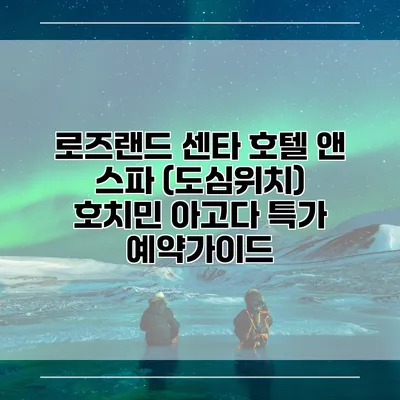 로즈랜드 센타 호텔 앤 스파 (도심위치) 호치민 아고다 특가 예약가이드