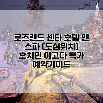 로즈랜드 센타 호텔 앤 스파 (도심위치) 호치민 아고다 특가 예약가이드