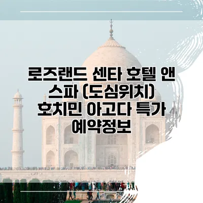 로즈랜드 센타 호텔 앤 스파 (도심위치) 호치민 아고다 특가 예약정보