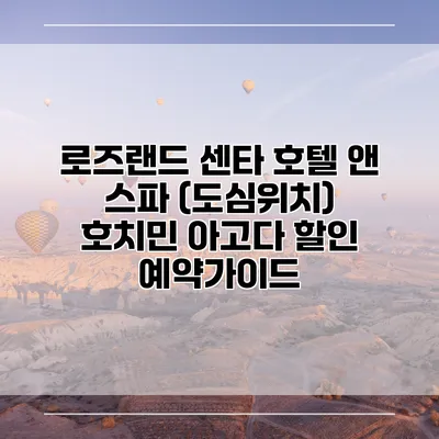 로즈랜드 센타 호텔 앤 스파 (도심위치) 호치민 아고다 할인 예약가이드