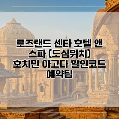 로즈랜드 센타 호텔 앤 스파 (도심위치) 호치민 아고다 할인코드 예약팁