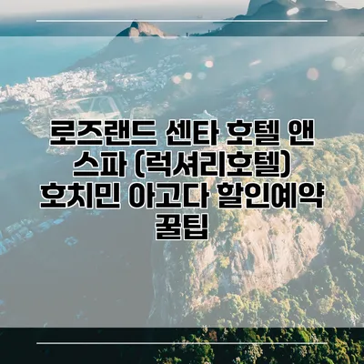 로즈랜드 센타 호텔 앤 스파 (럭셔리호텔) 호치민 아고다 할인예약 꿀팁