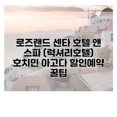 로즈랜드 센타 호텔 앤 스파 (럭셔리호텔) 호치민 아고다 할인예약 꿀팁