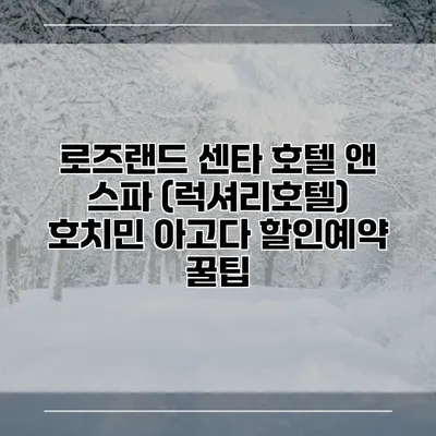 로즈랜드 센타 호텔 앤 스파 (럭셔리호텔) 호치민 아고다 할인예약 꿀팁