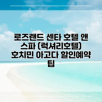 로즈랜드 센타 호텔 앤 스파 (럭셔리호텔) 호치민 아고다 할인예약 팁