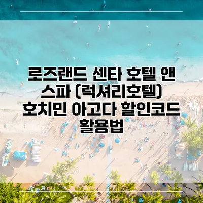 로즈랜드 센타 호텔 앤 스파 (럭셔리호텔) 호치민 아고다 할인코드 활용법