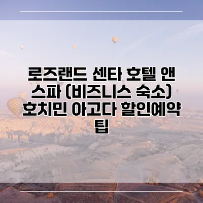 로즈랜드 센타 호텔 앤 스파 (비즈니스 숙소) 호치민 아고다 할인예약 팁