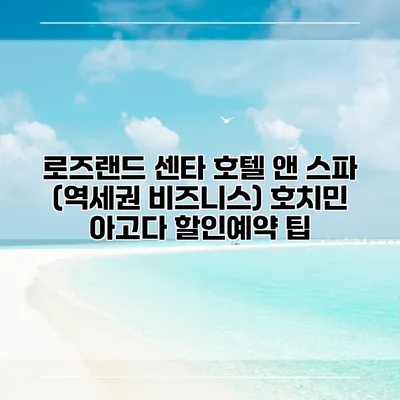 로즈랜드 센타 호텔 앤 스파 (역세권 비즈니스) 호치민 아고다 할인예약 팁