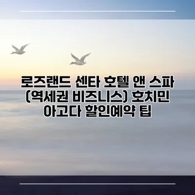 로즈랜드 센타 호텔 앤 스파 (역세권 비즈니스) 호치민 아고다 할인예약 팁