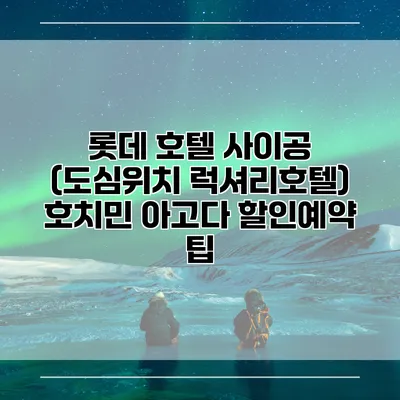롯데 호텔 사이공 (도심위치 럭셔리호텔) 호치민 아고다 할인예약 팁