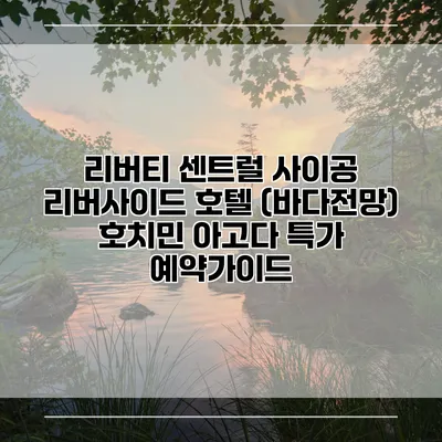 리버티 센트럴 사이공 리버사이드 호텔 (바다전망) 호치민 아고다 특가 예약가이드