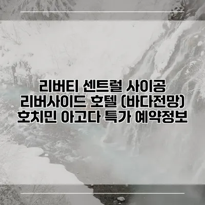 리버티 센트럴 사이공 리버사이드 호텔 (바다전망) 호치민 아고다 특가 예약정보