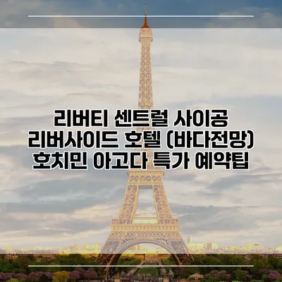 리버티 센트럴 사이공 리버사이드 호텔 (바다전망) 호치민 아고다 특가 예약팁