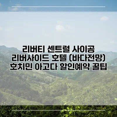 리버티 센트럴 사이공 리버사이드 호텔 (바다전망) 호치민 아고다 할인예약 꿀팁