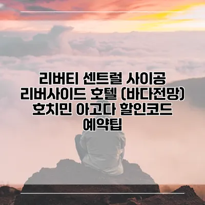 리버티 센트럴 사이공 리버사이드 호텔 (바다전망) 호치민 아고다 할인코드 예약팁