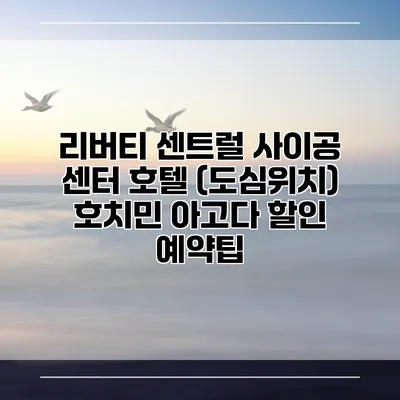 리버티 센트럴 사이공 센터 호텔 (도심위치) 호치민 아고다 할인 예약팁