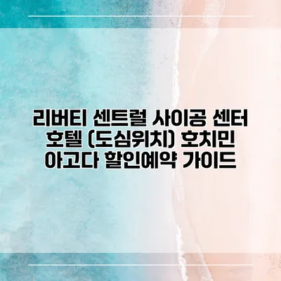 리버티 센트럴 사이공 센터 호텔 (도심위치) 호치민 아고다 할인예약 가이드