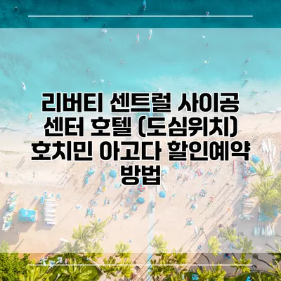 리버티 센트럴 사이공 센터 호텔 (도심위치) 호치민 아고다 할인예약 방법